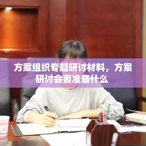 方案组织专题研讨材料，方案研讨会要准备什么 