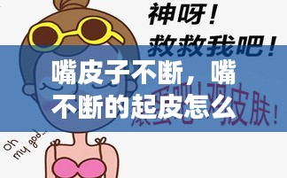 嘴皮子不断，嘴不断的起皮怎么回事 
