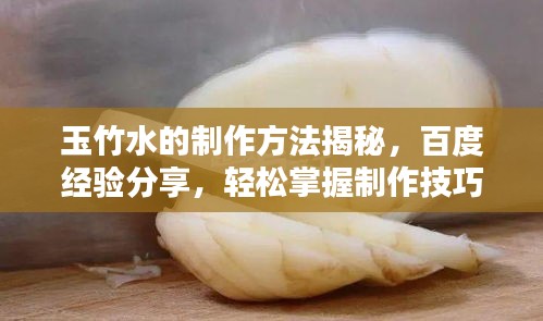 玉竹水的制作方法揭秘，百度经验分享，轻松掌握制作技巧！