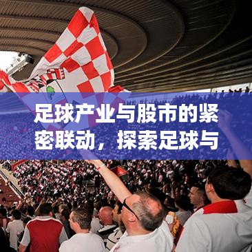 足球产业与股市的紧密联动，探索足球与股票市场的内在联系